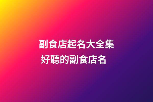 副食店起名大全集 好聽的副食店名-第1張-店鋪起名-玄機派